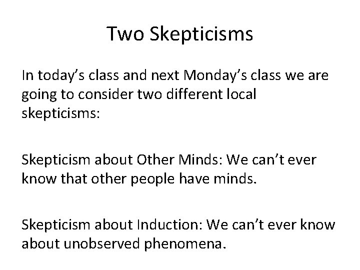 Two Skepticisms In today’s class and next Monday’s class we are going to consider