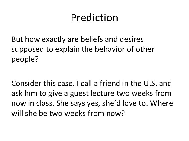 Prediction But how exactly are beliefs and desires supposed to explain the behavior of