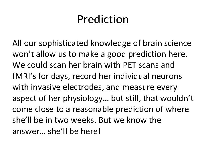 Prediction All our sophisticated knowledge of brain science won’t allow us to make a