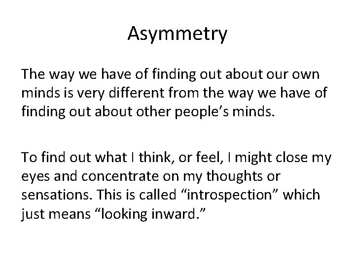 Asymmetry The way we have of finding out about our own minds is very