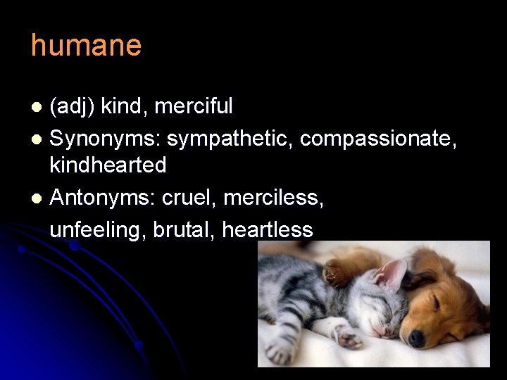 humane (adj) kind, merciful l Synonyms: sympathetic, compassionate, kindhearted l Antonyms: cruel, merciless, unfeeling,