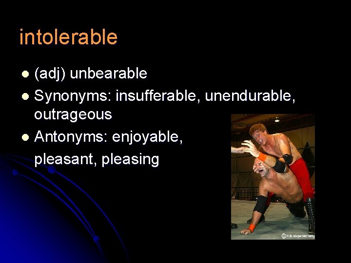 intolerable (adj) unbearable l Synonyms: insufferable, unendurable, outrageous l Antonyms: enjoyable, pleasant, pleasing l