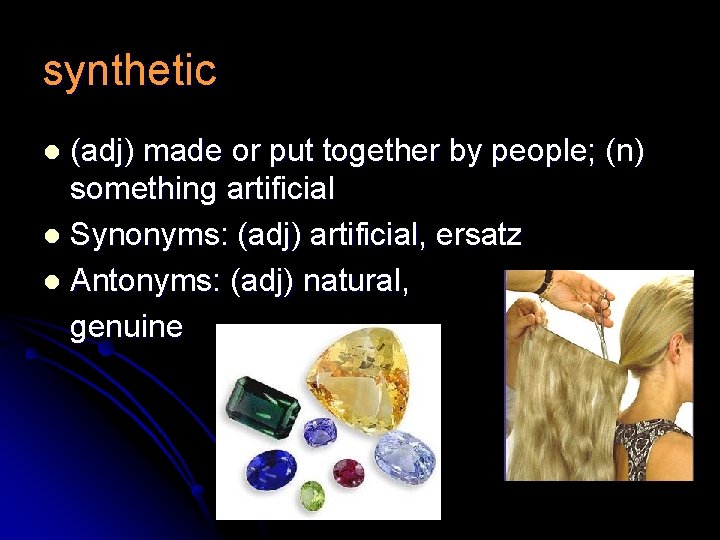 synthetic (adj) made or put together by people; (n) something artificial l Synonyms: (adj)