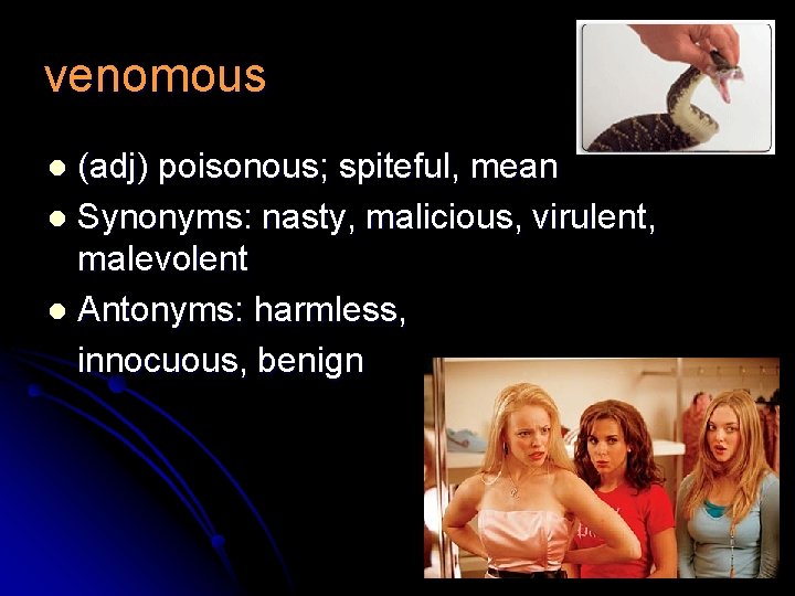 venomous (adj) poisonous; spiteful, mean l Synonyms: nasty, malicious, virulent, malevolent l Antonyms: harmless,