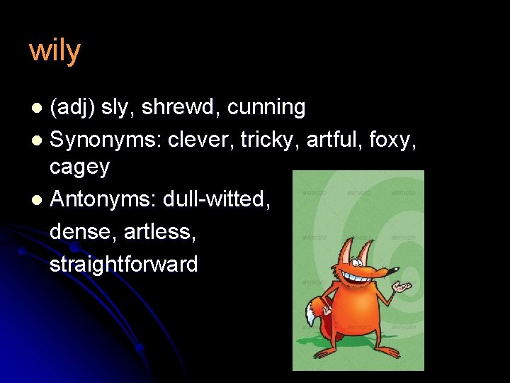 wily (adj) sly, shrewd, cunning l Synonyms: clever, tricky, artful, foxy, cagey l Antonyms: