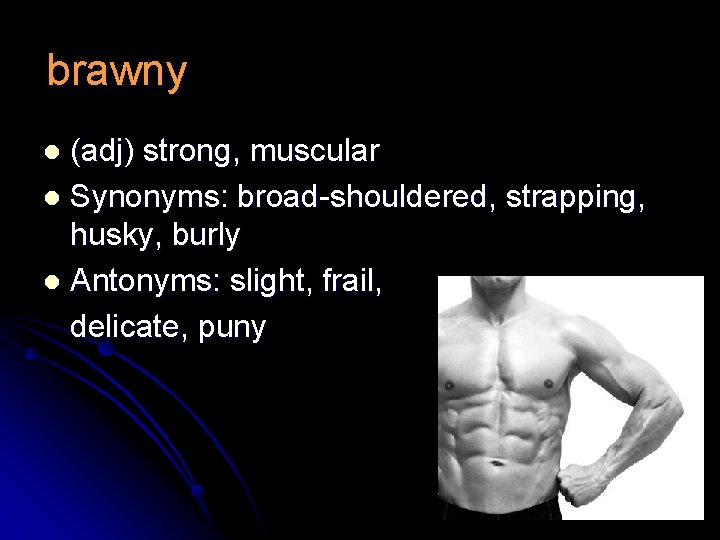 brawny (adj) strong, muscular l Synonyms: broad-shouldered, strapping, husky, burly l Antonyms: slight, frail,