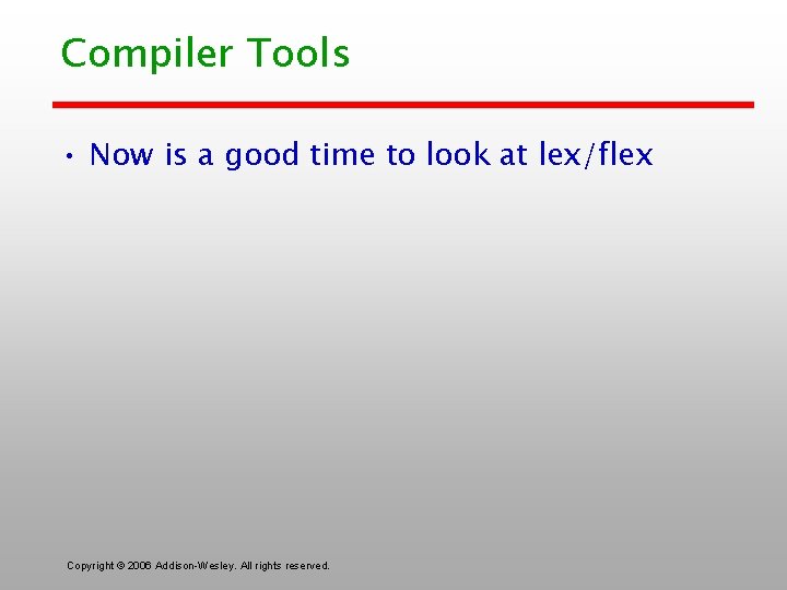 Compiler Tools • Now is a good time to look at lex/flex Copyright ©