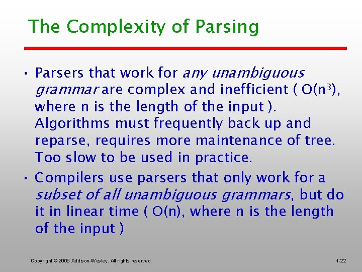 The Complexity of Parsing • Parsers that work for any unambiguous grammar are complex