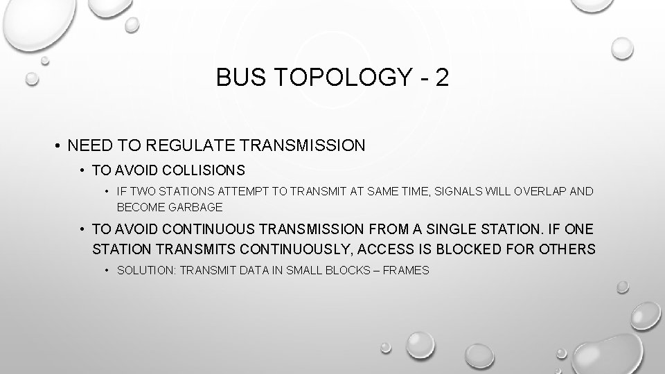 BUS TOPOLOGY - 2 • NEED TO REGULATE TRANSMISSION • TO AVOID COLLISIONS •