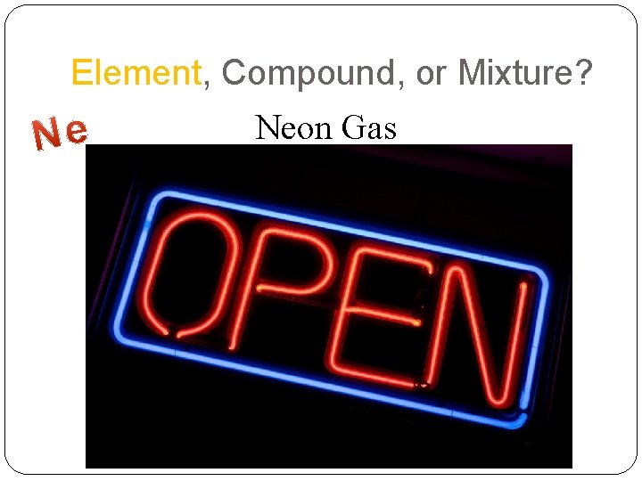 Element, Compound, or Mixture? Neon Gas 