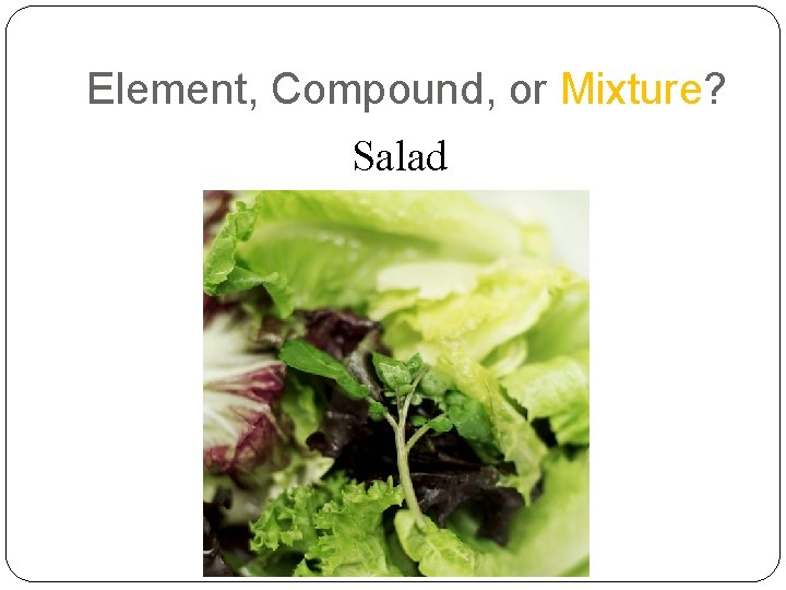 Element, Compound, or Mixture? Salad 