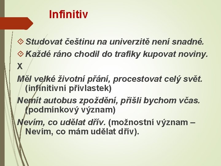 Infinitiv Studovat češtinu na univerzitě není snadné. Každé ráno chodil do trafiky kupovat noviny.