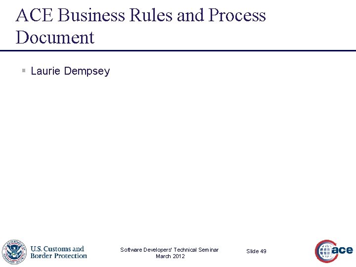 ACE Business Rules and Process Document § Laurie Dempsey Software Developers’ Technical Seminar March