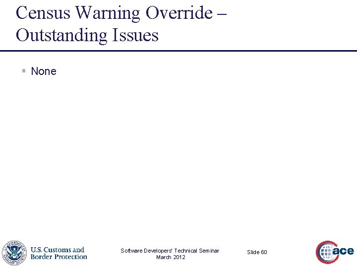 Census Warning Override – Outstanding Issues § None Software Developers’ Technical Seminar March 2012