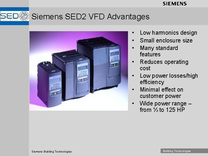 Siemens SED 2 VFD Advantages • Low harmonics design • Small enclosure size •