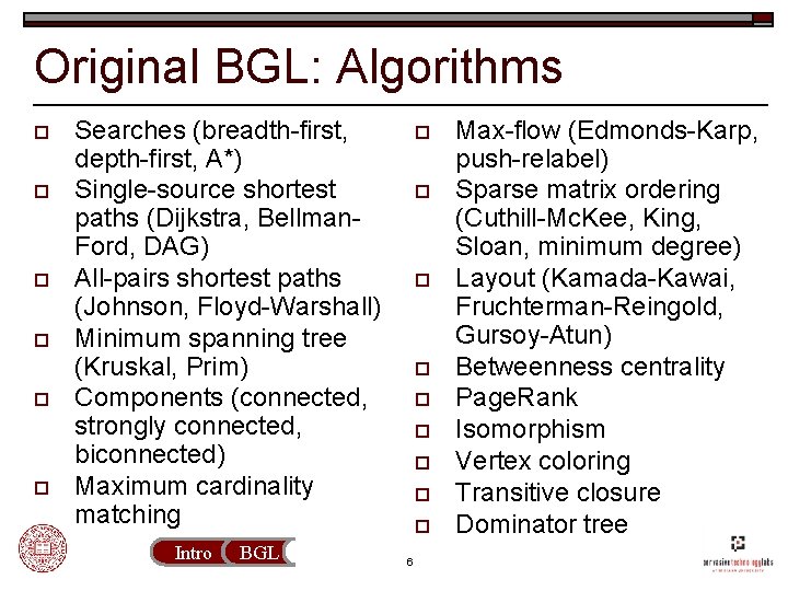 Original BGL: Algorithms o o o Searches (breadth-first, depth-first, A*) Single-source shortest paths (Dijkstra,