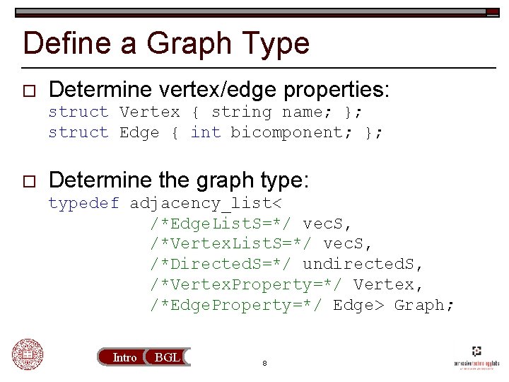 Define a Graph Type o Determine vertex/edge properties: struct Vertex { string name; };