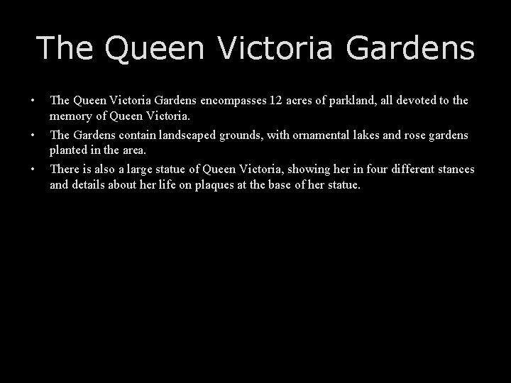 The Queen Victoria Gardens • The Queen Victoria Gardens encompasses 12 acres of parkland,