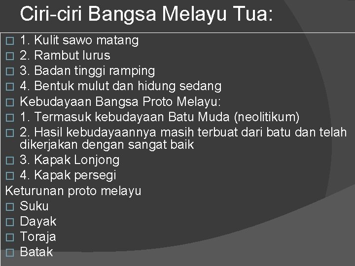 Ciri-ciri Bangsa Melayu Tua: 1. Kulit sawo matang 2. Rambut lurus 3. Badan tinggi