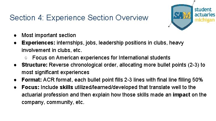 Section 4: Experience Section Overview ● Most important section ● Experiences: internships, jobs, leadership