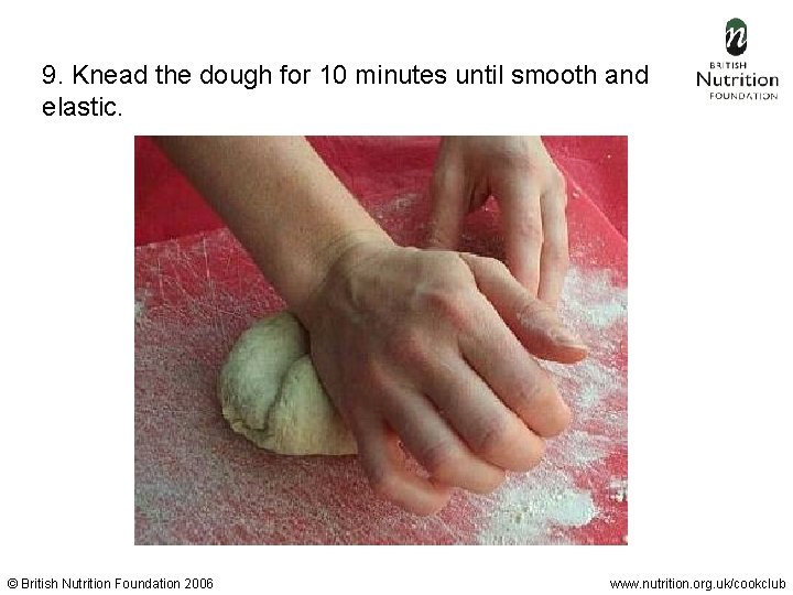 9. Knead the dough for 10 minutes until smooth and elastic. © British Nutrition