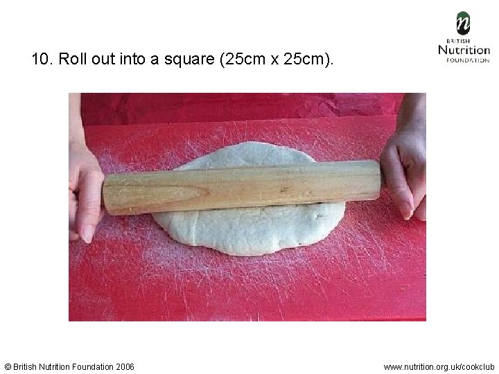 10. Roll out into a square (25 cm x 25 cm). © British Nutrition