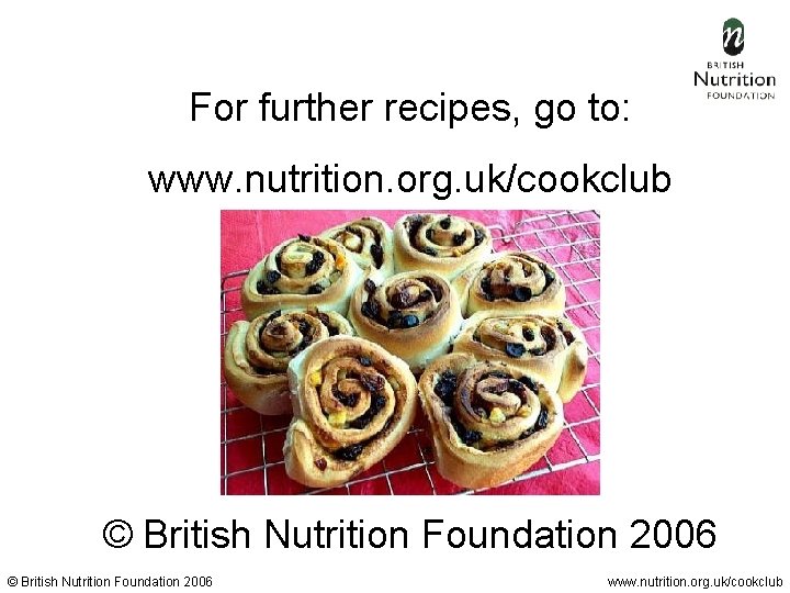 For further recipes, go to: www. nutrition. org. uk/cookclub © British Nutrition Foundation 2006