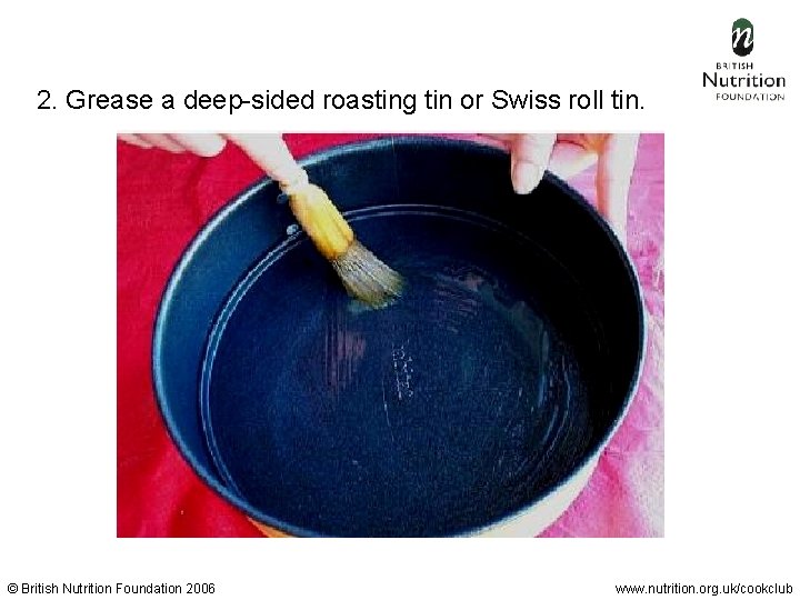 2. Grease a deep-sided roasting tin or Swiss roll tin. © British Nutrition Foundation