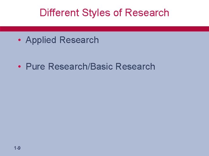 Different Styles of Research • Applied Research • Pure Research/Basic Research 1 -9 