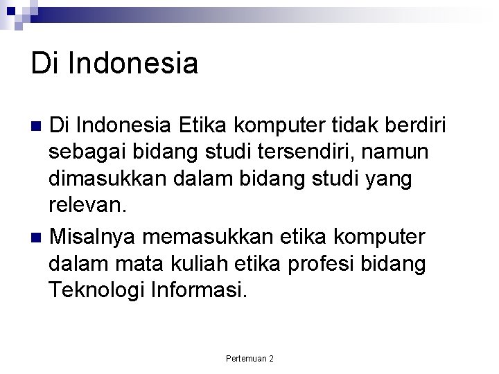 Di Indonesia Etika komputer tidak berdiri sebagai bidang studi tersendiri, namun dimasukkan dalam bidang