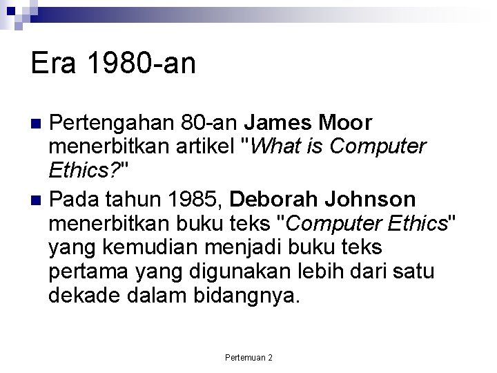 Era 1980 -an Pertengahan 80 -an James Moor menerbitkan artikel "What is Computer Ethics?