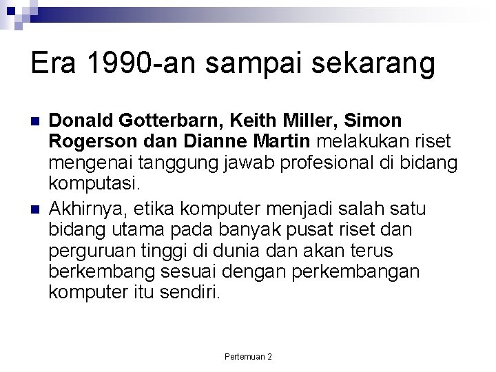 Era 1990 -an sampai sekarang Donald Gotterbarn, Keith Miller, Simon Rogerson dan Dianne Martin