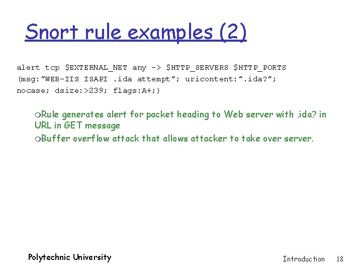 Snort rule examples (2) alert tcp $EXTERNAL_NET any -> $HTTP_SERVERS $HTTP_PORTS (msg: ”WEB-IIS ISAPI.