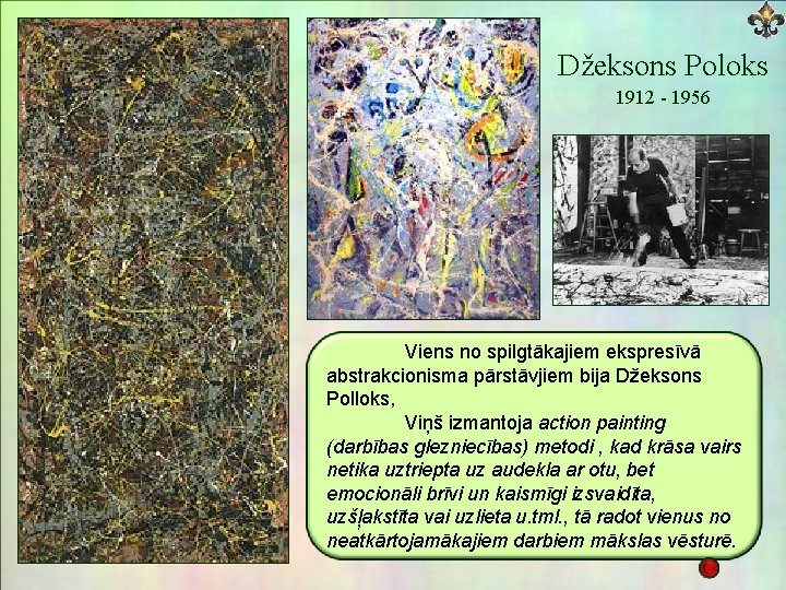 Džeksons Poloks 1912 - 1956 Viens no spilgtākajiem ekspresīvā abstrakcionisma pārstāvjiem bija Džeksons Polloks,