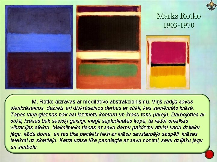 Marks Rotko 1903 -1970 M. Rotko aizrāvās ar meditatīvo abstrakcionismu. Viņš radīja savus vienkrāsainos,