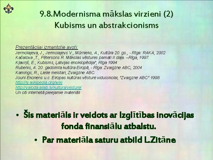 9. 8. Modernisma mākslas virzieni (2) Kubisms un abstrakcionisms Prezentācijai izmantotie avoti: Jermolajeva, J.