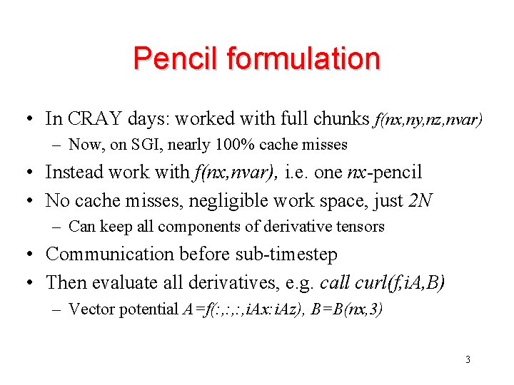 Pencil formulation • In CRAY days: worked with full chunks f(nx, ny, nz, nvar)