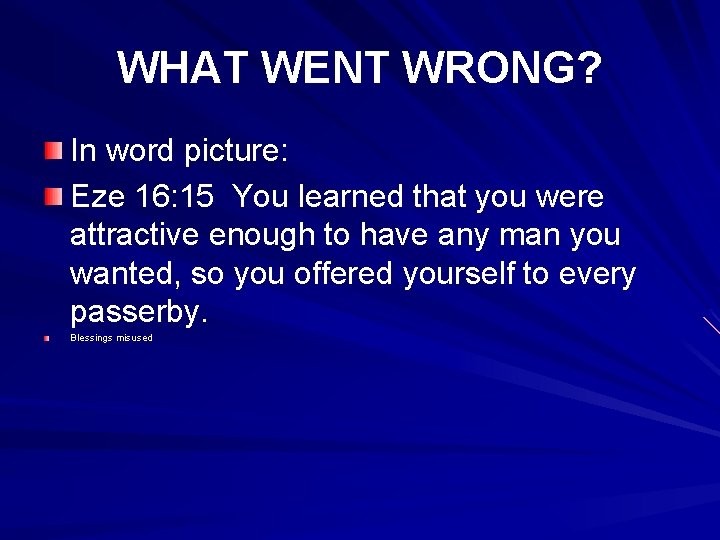 WHAT WENT WRONG? In word picture: Eze 16: 15 You learned that you were