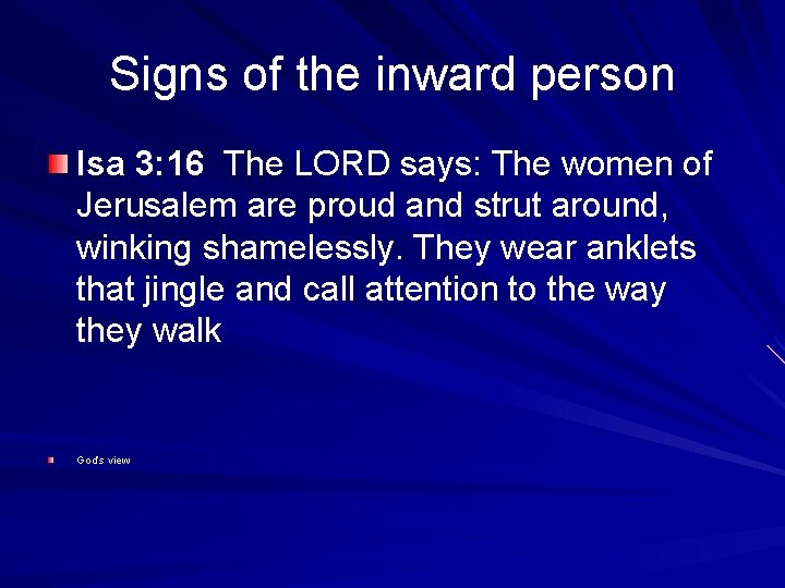Signs of the inward person Isa 3: 16 The LORD says: The women of