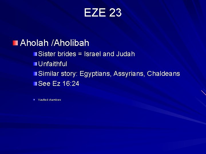 EZE 23 Aholah /Aholibah Sister brides = Israel and Judah Unfaithful Similar story: Egyptians,