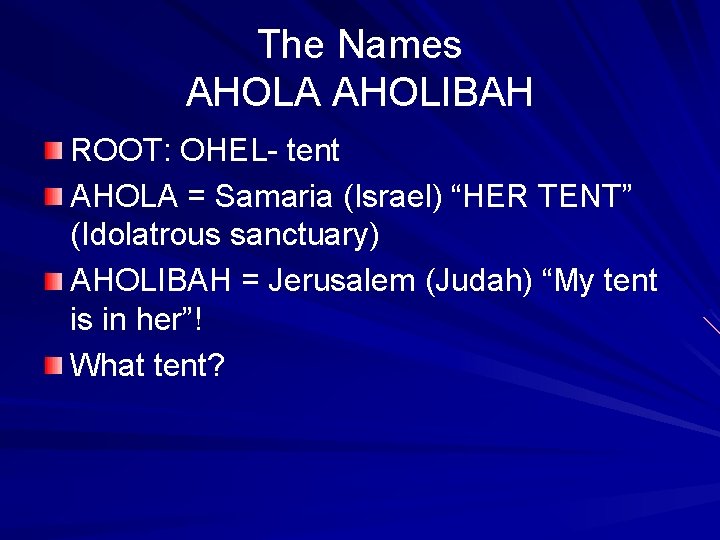 The Names AHOLA AHOLIBAH ROOT: OHEL- tent AHOLA = Samaria (Israel) “HER TENT” (Idolatrous