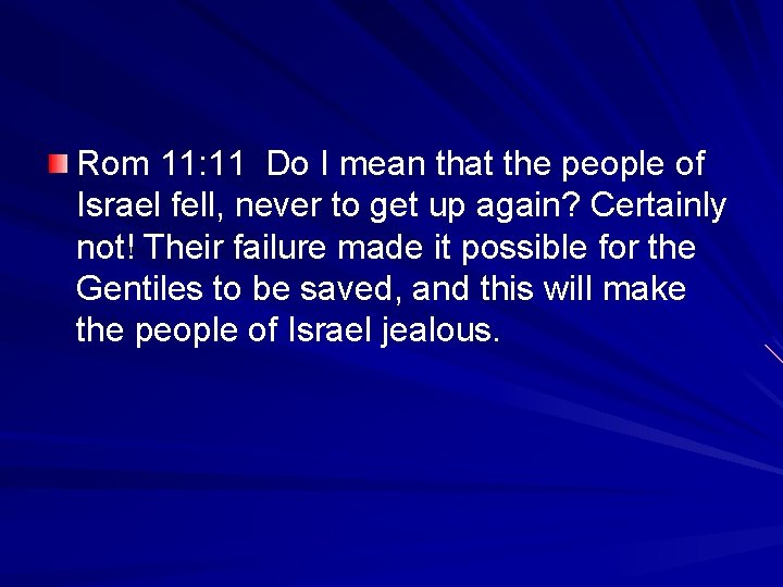 Rom 11: 11 Do I mean that the people of Israel fell, never to