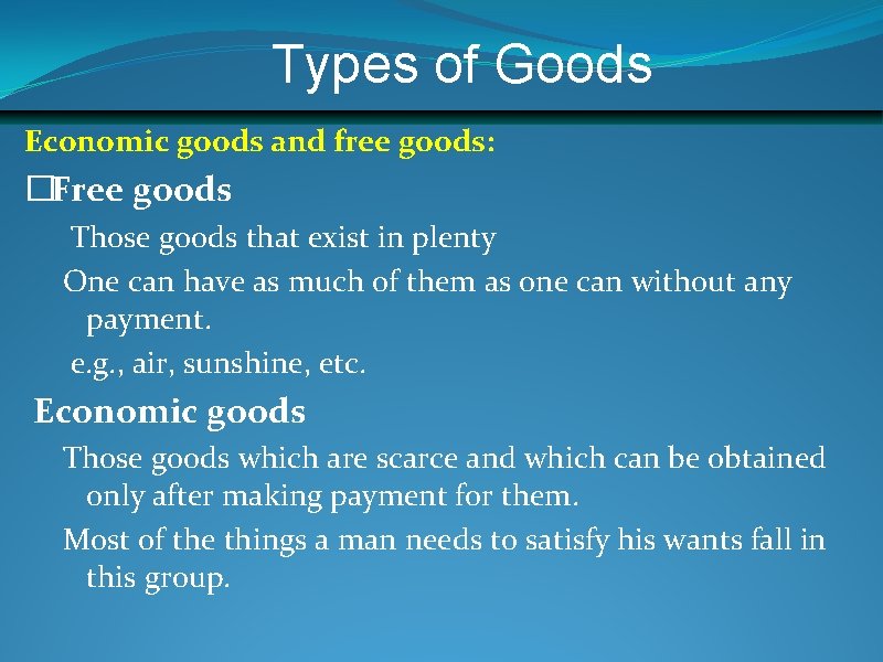 Types of Goods Economic goods and free goods: �Free goods Those goods that exist