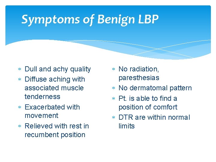 Symptoms of Benign LBP Dull and achy quality Diffuse aching with associated muscle tenderness