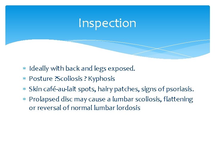 Inspection Ideally with back and legs exposed. Posture ? Scoliosis ? Kyphosis Skin café-au-lait