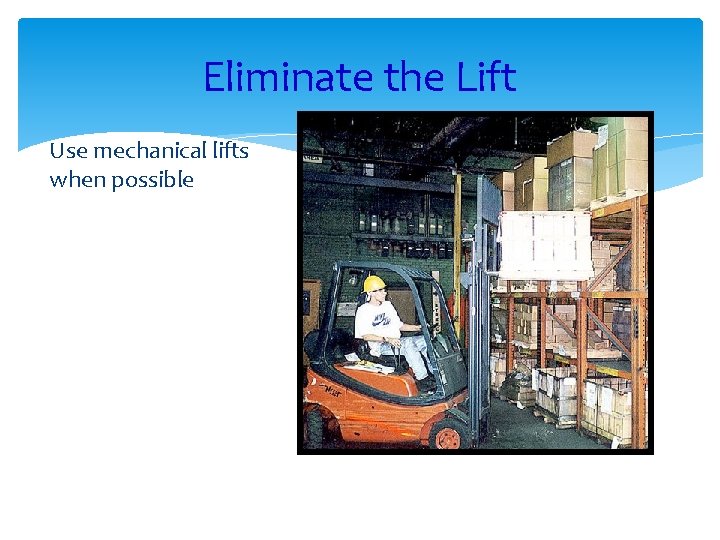 Eliminate the Lift Use mechanical lifts when possible 