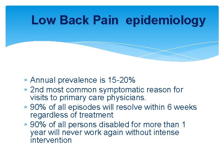 Low Back Pain epidemiology Annual prevalence is 15 -20% 2 nd most common symptomatic