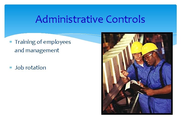 Administrative Controls Training of employees and management Job rotation 