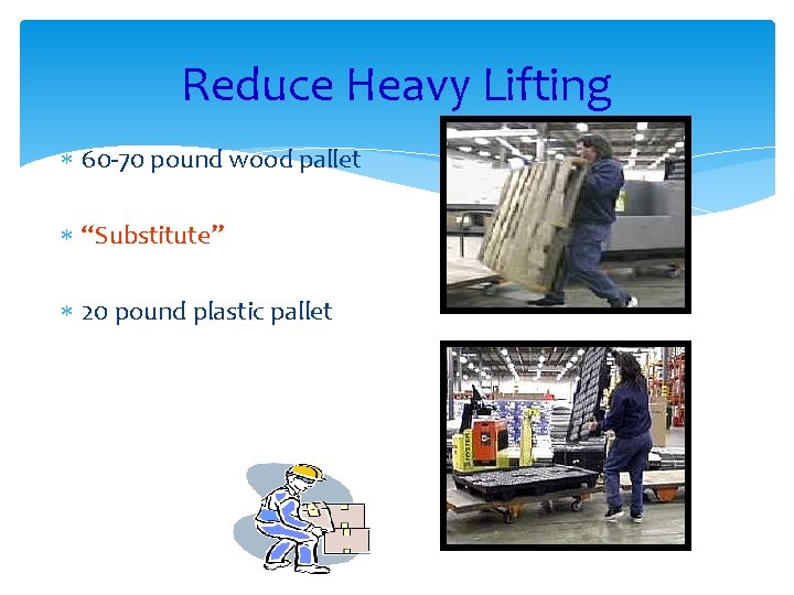 Reduce Heavy Lifting 60 -70 pound wood pallet “Substitute” 20 pound plastic pallet 