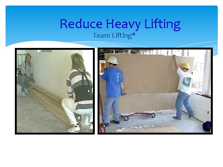  Reduce Heavy Lifting Team Lifting* 